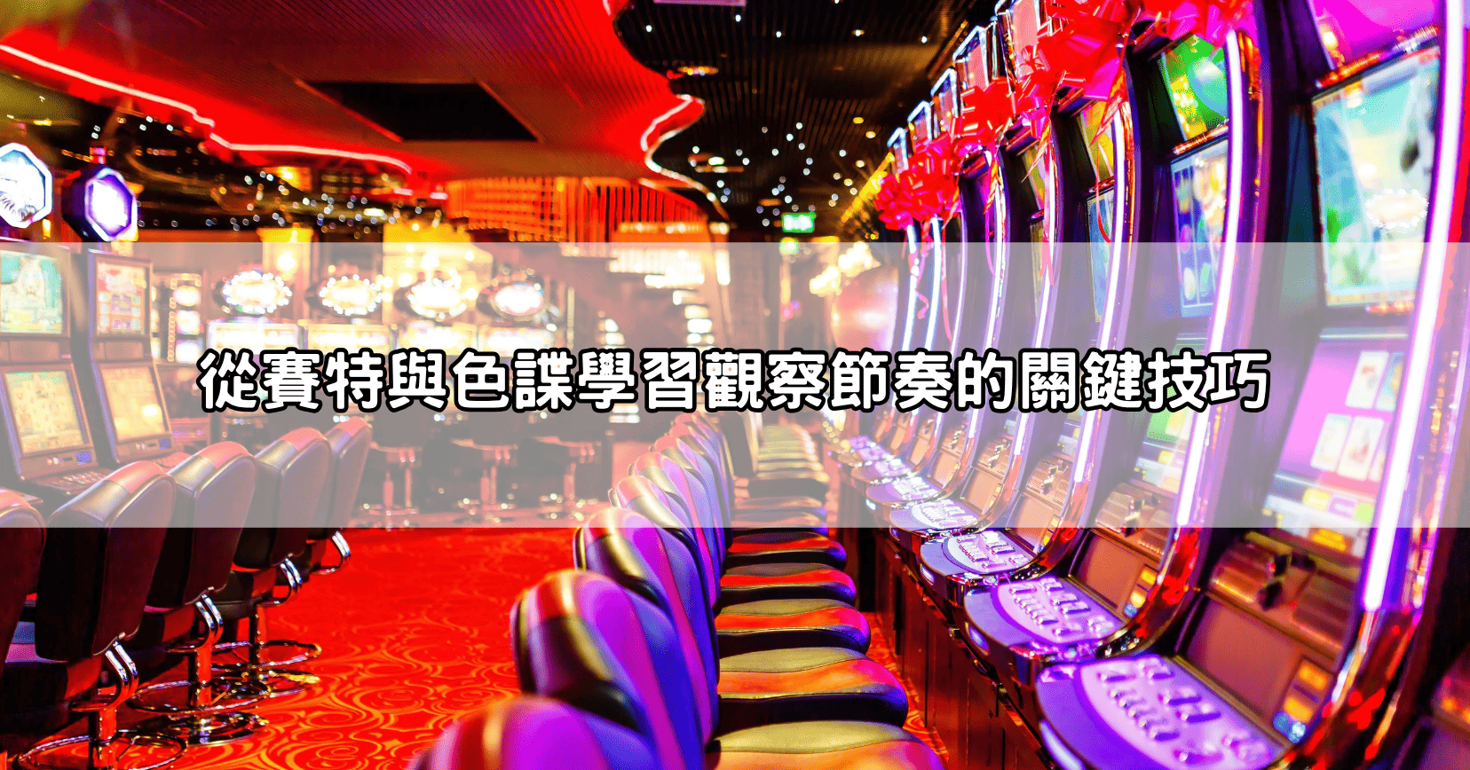 從賽特與色諜學習觀察節奏的關鍵技巧